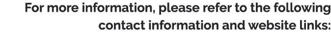 For more information, please refer to the following contact information and website links: